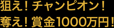 狙え！チャンピオン！奪え！賞金1000万円！