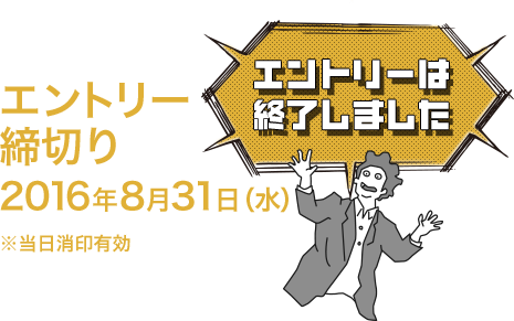 エントリー締切り 2015年8月31日(月) ※当日消印有効 エントリーは終了しました	