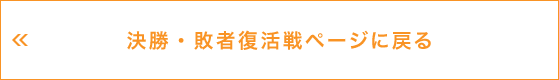 決勝・敗者復活戦ページに戻る