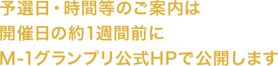 予選日・時間等のご案内は開催日の約1週間前にM-1グランプリ2017公式HPで公開します