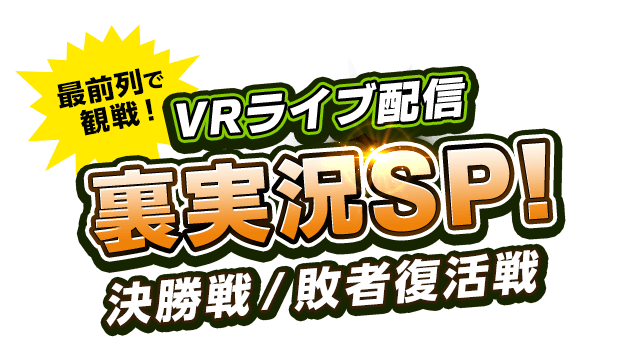 VRライブ配信　最前列で観戦！裏実況SP！決勝戦／敗者復活戦 